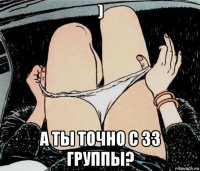 ) а ты точно с 33 группы?