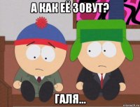 а как её зовут? галя...