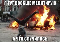 я тут вообще медитирую а что случилось