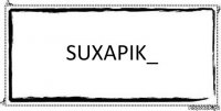 SuXaPiK_ 