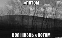 #потом вся жизнь #потом