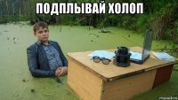 подплывай холоп 