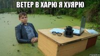 ветер в харю я хуярю 