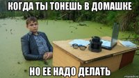 когда ты тонешь в домашке но ее надо делать