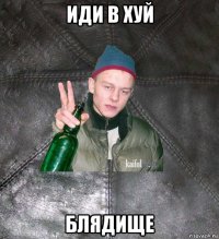 иди в хуй блядище