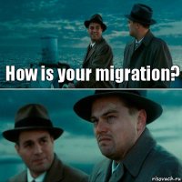 How is your migration? 