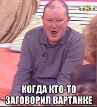  когда кто-то заговорил вартанке