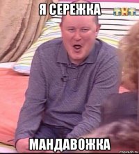 я сережка мандавожка