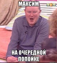 максим на очередной попойке