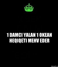 1 damci yalan 1 okean heqiqeti mehv eder