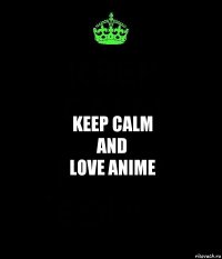 KEEP CALM
AND
LOVE ANIME