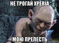 не трогай xperia мою прелесть