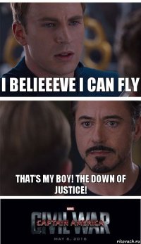 i belieeeve i can fly that's my boy! the down of justice!