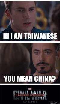 Hi I am taiwanese you mean china?