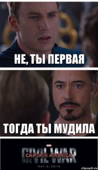 не, ты первая тогда ты мудила