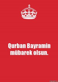 Qurban Bayramin mübarek olsun.