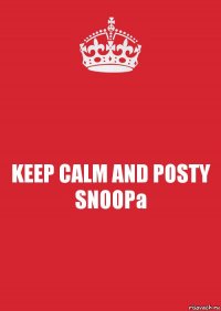 KEEP CALM AND POSTY SNOOPa