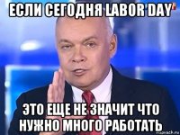 если сегодня labor day это еще не значит что нужно много работать