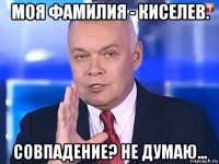 моя фамилия - киселев. совпадение? не думаю...