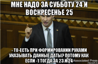 мне надо за субботу 24 и воскресенье 25 - то-есть при формировании руками указывать данные даты? потому как если -1 тогда за 23 и 24