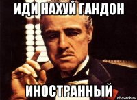 иди нахуй гандон иностранный