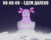 ко-ко-ко – едем далеко 