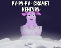 ру-ру-ру - скачет кенгуру 