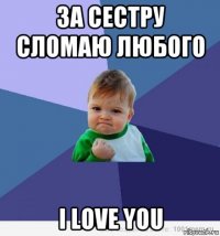 за сестру сломаю любого i love you