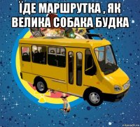 їде маршрутка , як велика собака будка 