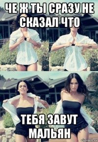 че ж ты сразу не сказал что тебя завут мальян