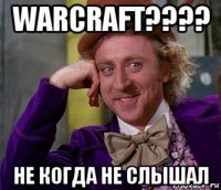 warcraft???? не когда не слышал