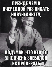 прежде чем в очередной раз писать новую анкету, подумай, что кто-то уже очень заебался их проверять