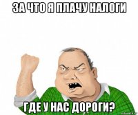 за что я плачу налоги где у нас дороги?