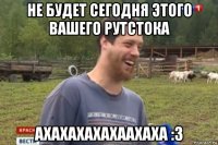 не будет сегодня этого вашего рутстока ахахахахахаахаха :3