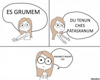 ES GRUMEM DU TENUN CHES PATASXANUM ANHANGSTANUM EM