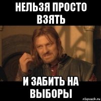 нельзя просто взять и забить на выборы