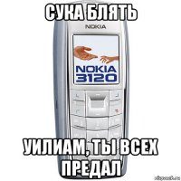 сука блять уилиам, ты всех предал