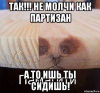 так!!! не молчи как партизан а то ишь ты сидишь!