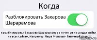 Когда Разблокировать Захарова Шарарамова я разблокировал Захарова Шарарамова за то что он не создал фэйки на всех сайтам, Например: Леша Моисеев - Типичный Алекс!
