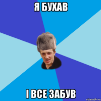 я бухав і все забув