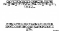 моя девушка работает в ювелирке.. ее почти всегда нет дома, она на работе...а когда она дома, она спит... . а когда она не спит, она стирает свои белые рубашки и готовится к следующему рабочему дню...