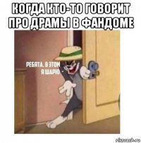 когда кто-то говорит про драмы в фандоме 