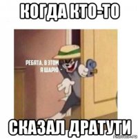 когда кто-то сказал дратути