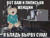 вот вам и пиписьки женщин я блядь вырву сука!