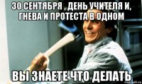 30 сентября , день учителя и, гнева и протеста в одном вы знаете что делать