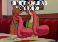 кирилл и сашка в столовой 