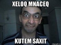 xeloq mnaceq kutem saxit