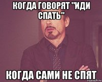 когда говорят "иди спать" когда сами не спят