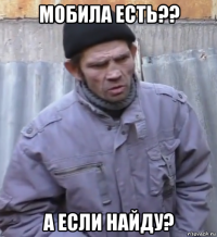 мобила есть?? а если найду?