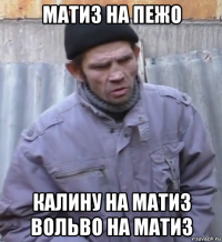 матиз на пежо калину на матиз вольво на матиз